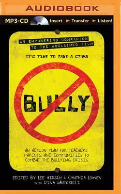 Bully: An Action Plan for Teachers, Parents, and Communities to Combat the Bullying Crisis by Cynthia Lowen, Lee Hirsch