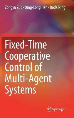 Fixed-Time Cooperative Control of Multi-Agent Systems by Boda Ning, Qing-Long Han, Zongyu Zuo