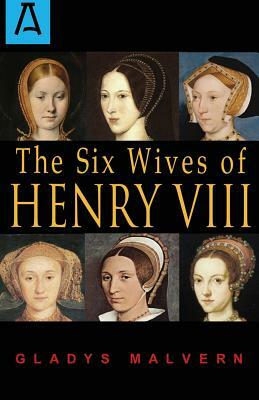 The Six Wives of Henry VIII by Gladys Malvern