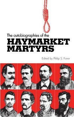 The Autobiographies of the Haymarket Martyrs by Philip S. Foner