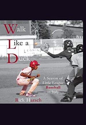 Walk Like a Duck, a Season of Little League Baseball in Italy by Rick Harsch