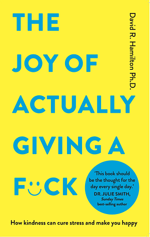 The Joy of Actually Giving a F*ck: How Kindness Can Cure Stress and Make You Happy by David Hamilton