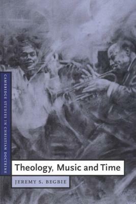 Theology, Music and Time by Jeremy S. Begbie