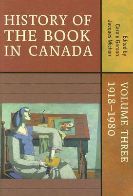 History of the Book in Canada: Volume Three: 1918-1980 by Carole Gerson, Jacques Michon