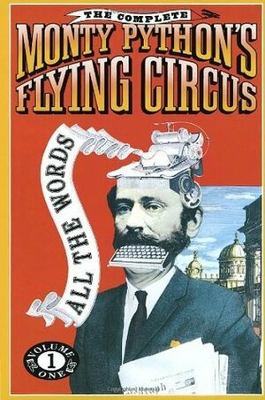 The Complete Monty Python's Flying Circus: All the Words: Volume 1 by Eric Idle, John Cleese, Terry Gilliam, Terry Jones, Michael Palin, Roger Wilmut, Graham Chapman