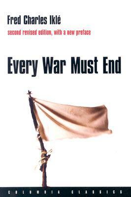 Every War Must End by Fred Charles Iklé