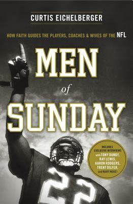 Men of Sunday: How Faith Guides the Players, Coaches & Wives of the NFL by Curtis Eichelberger