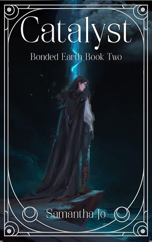 Catalyst: Bonded Earth Book Two by Samantha Jo