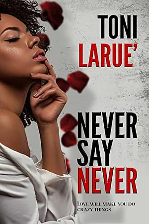 Never Say Never: An Urban Crime Thriller by Toni Larue', Toni Larue'