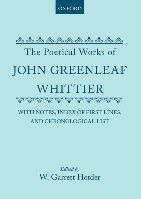 The Poetical Works of John Greenleaf Whittier: With Notes, Index of First Lines and Chronological List by John Greenleaf Whittier