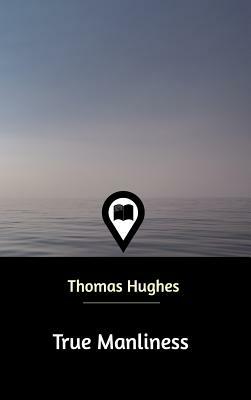 True Manliness by Thomas Hughes