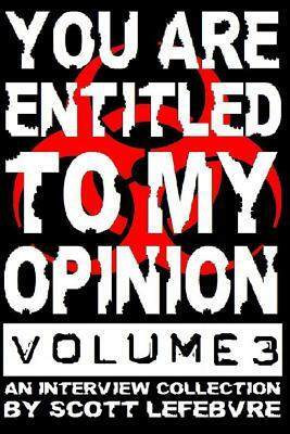 You Are Entitled To My Opinion - Volume 3: A Collection Of Interviews Worth Reading by Scott Lefebvre