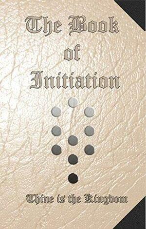 The Book of Initiation: Thine is the Kingdom by Thomas Keith Taylor