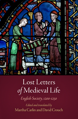 Lost Letters of Medieval Life: English Society, 1200-1250 by David Crouch, Martha Carlin