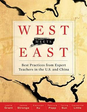 West Meets East: Best Practices from Expert Teachers in the U.S. and China by Xianxuan Xu, James Stronge, Leslie Grant