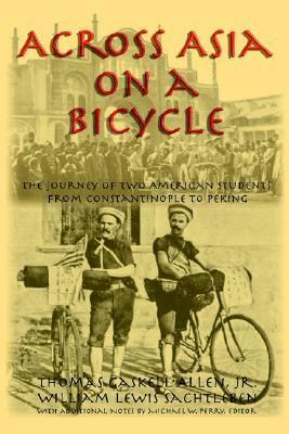 Across Asia on a Bicycle: The Journey of Two American Students from Constantinople to Peking by Michael W. Perry, William Lewis Sachtleben, Thomas Gaskell Allen Jr.