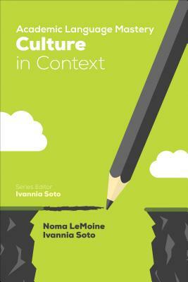 Academic Language Mastery: Culture in Context by Noma R. Lemoine, Ivannia Soto