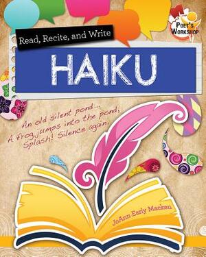 Read, Recite, and Write Haiku by JoAnn Early Macken