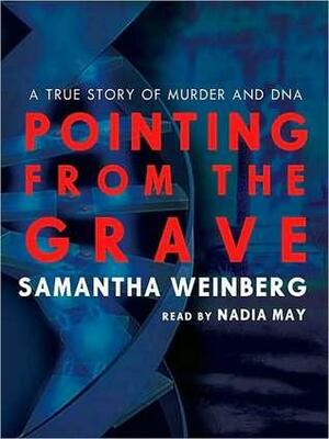Pointing from the Grave: A True Story of Murder and DNA: A True Story of Murder and DNA by Samantha Weinberg