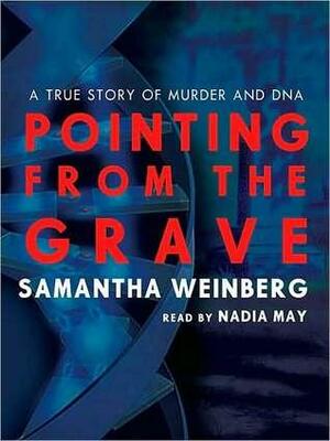 Pointing from the Grave: A True Story of Murder and DNA: A True Story of Murder and DNA by Samantha Weinberg