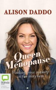 Queen Menopause: Finding your majesty in the mayhem by Alison Daddo