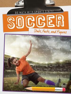Soccer: STATS, Facts, and Figures by Kate Mikoley