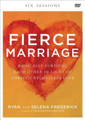 Fierce Marriage: Radically Pursuing Each Other in Light of Christ's Relentless Love by Selena Frederick, Ryan Frederick