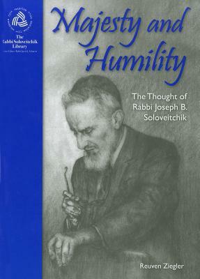 Majesty and Humility: The Thought of Rabbi Joseph B. Soloveitchik by Reuven Ziegler