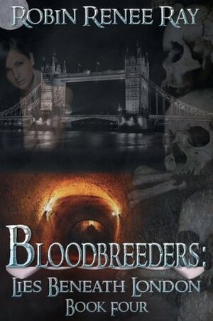 Bloodbreeders: Lies Beneath London by Robin Renee Ray, Jeanette Ratajczty, Rebel Angel Designs