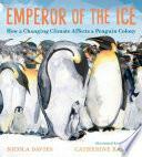 Emperor of the Ice: How a Changing Climate Affects a Penguin Colony by Nicola Davies