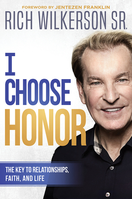 I Choose Honor: The Key to Relationships, Faith, and Life by Rich Wilkerson