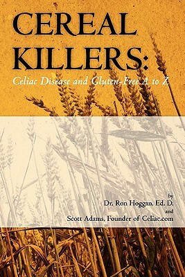 Cereal Killers: Celiac Disease and Gluten-Free A to Z by Scott Adams, Ron Hoggan