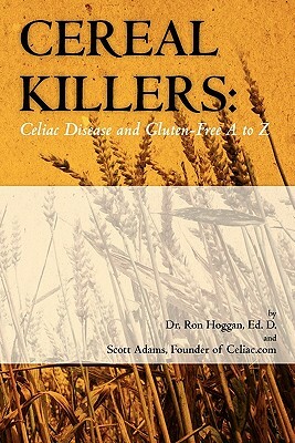 Cereal Killers: Celiac Disease and Gluten-Free A to Z by Ron Hoggan, Scott Adams