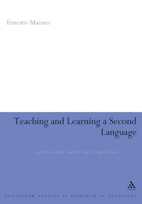 Teaching and Learning a Second Language: A Guide to Recent Research and Its Applications by Ernesto Macaro