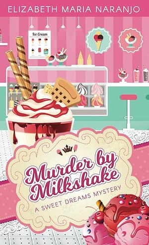 Murder by Milkshake by Elizabeth Maria Naranjo, Elizabeth Maria Naranjo