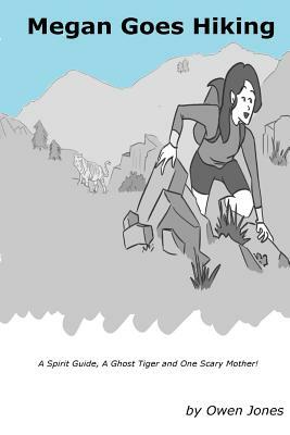 Megan Goes Hiking: A Spirit Guide, A Ghost Tiger and One Scary Mother! by Owen Jones