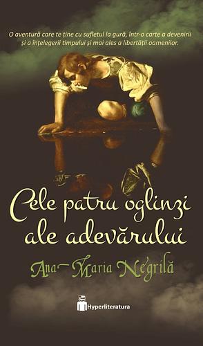 Cele patru oglinzi ale adevărului  by Ana-Maria Negrilă