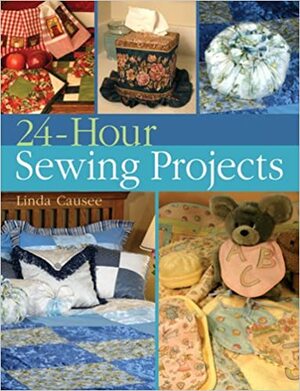 24-Hour Sewing Projects by Linda Causee