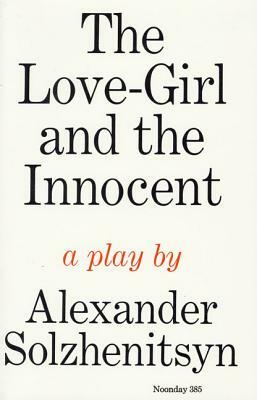 The Love-Girl and the Innocent: A Play by Aleksandr Isaevich Solzhenitsyn