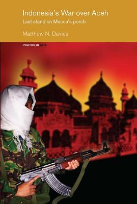 Indonesia's War Over Aceh: Last Stand on Mecca's Porch by Matt Davies