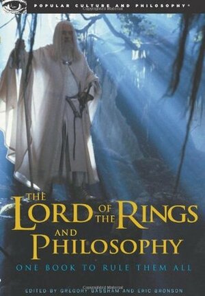 The Lord of the Rings and Philosophy: One Book to Rule Them All by Eric Bronson, Gregory Bassham