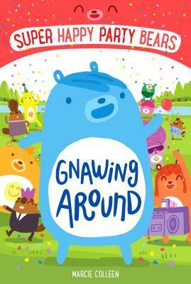 Super Happy Party Bears: Gnawing Around by Marcie Colleen