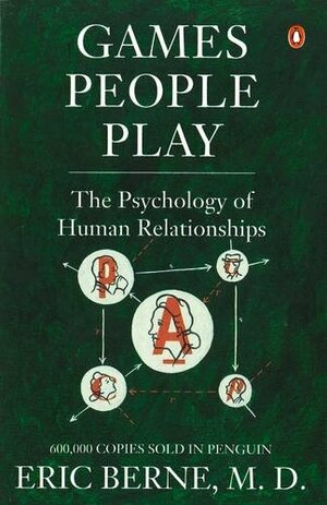 Games People Play: The Psychology of Human Relationships by Eric Berne