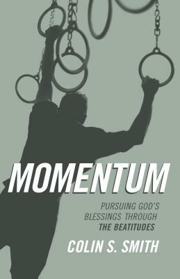 Momentum: Pursuing God's Blessings Through the Beatitudes by Colin S. Smith