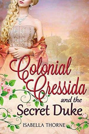 Colonial Cressida and the Secret Duke by Isabella Thorne, Isabella Thorne