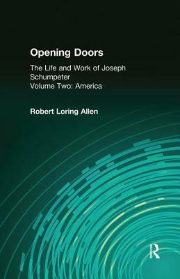 Opening Doors: Life and Work of Joseph Schumpeter: Volume 2, America by Robert Loring Allen