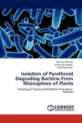 Isolation of Pyrethroid Degrading Bacteria from Rhizosphere of Plants by Muhammad Ali, Farkhanda Jabeen, Mukhtar Ahmed