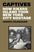 Captives : How Rikers Island Took New York City Hostage by Jarrod Shanahan