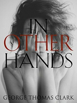 In Other Hands by George Thomas Clark