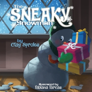 The Sneaky Snowman: A Christmas Story by Clay Sproles